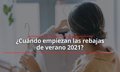 Rebajas 2021 verano: ¿Cuándo empiezan? ¿Qué tiendas participan? ¿Y las rebajas 'online'?