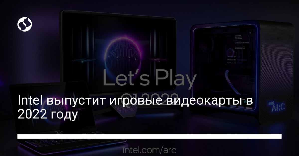 Intel выпустит видеокарты Arc Alchemist в 2022 году - новости Украины,