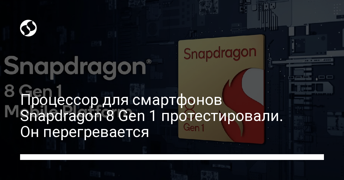 Процессор для смартфонов Qualcomm Snapdragon 8 Gen 1 оказался мощным, но может перегревать - новости Украины,
