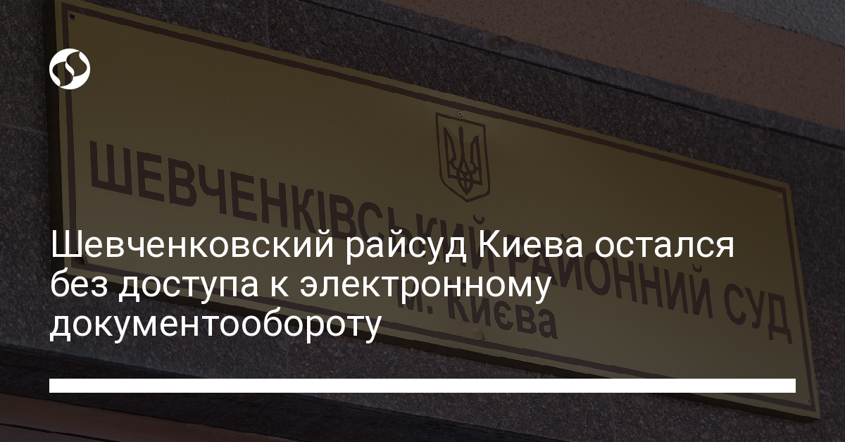 Шевченковский райсуд Киева остался без доступа к электронному документообороту - новости Украины,