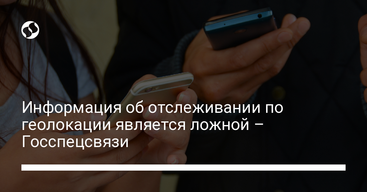 Информация об отслеживании по геолокации является ложной – Госспецсвязи - новости Украины,