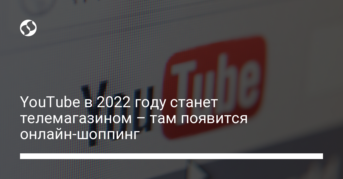 Шоппинг в YouTube – нововведение 2022 - новости Украины,