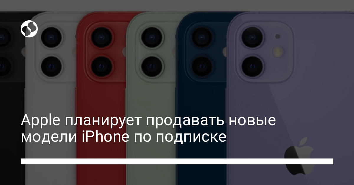 Apple начнет продавать iPhone по подписке - новости Украины,