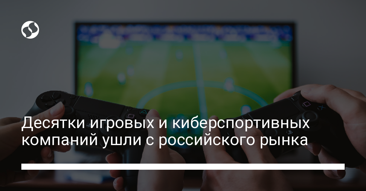 Десятки игровых и киберспортивных компаний ушли с российского рынка - новости Украины,