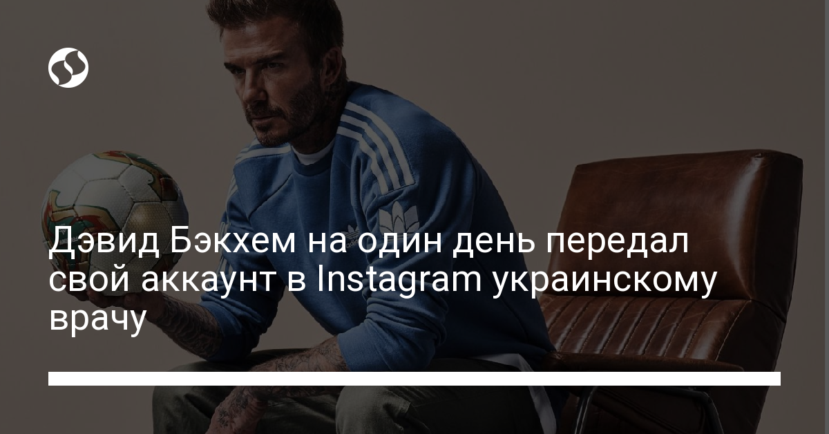 Дэвид Бэкхем на один день передал свой Instagram украинскому врачу - новости Украины,