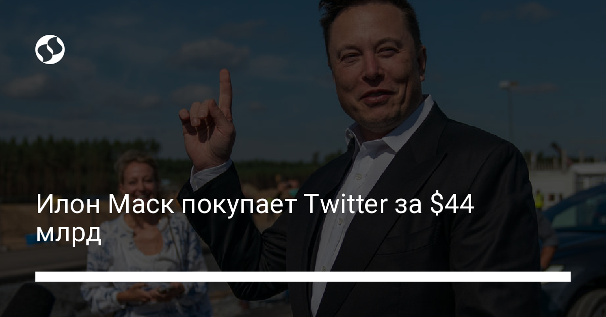 Илон Маск покупает Twitter за $44 млрд - новости Украины,
