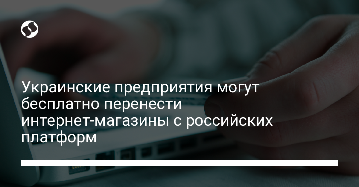Украинские предприятия могут бесплатно перенести интернет-магазины с российских платформ - новости Украины,
