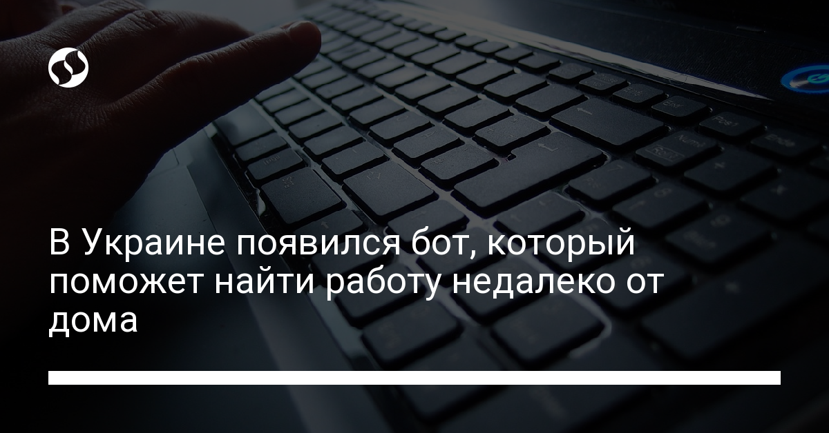 В Украине появился бот, который поможет найти работу недалеко от дома - новости Украины,