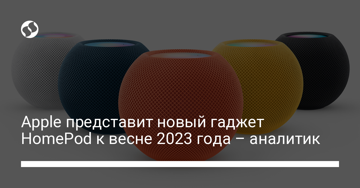 Apple представит новый гаджет HomePod к весне 2023 года – аналитик - новости Украины,