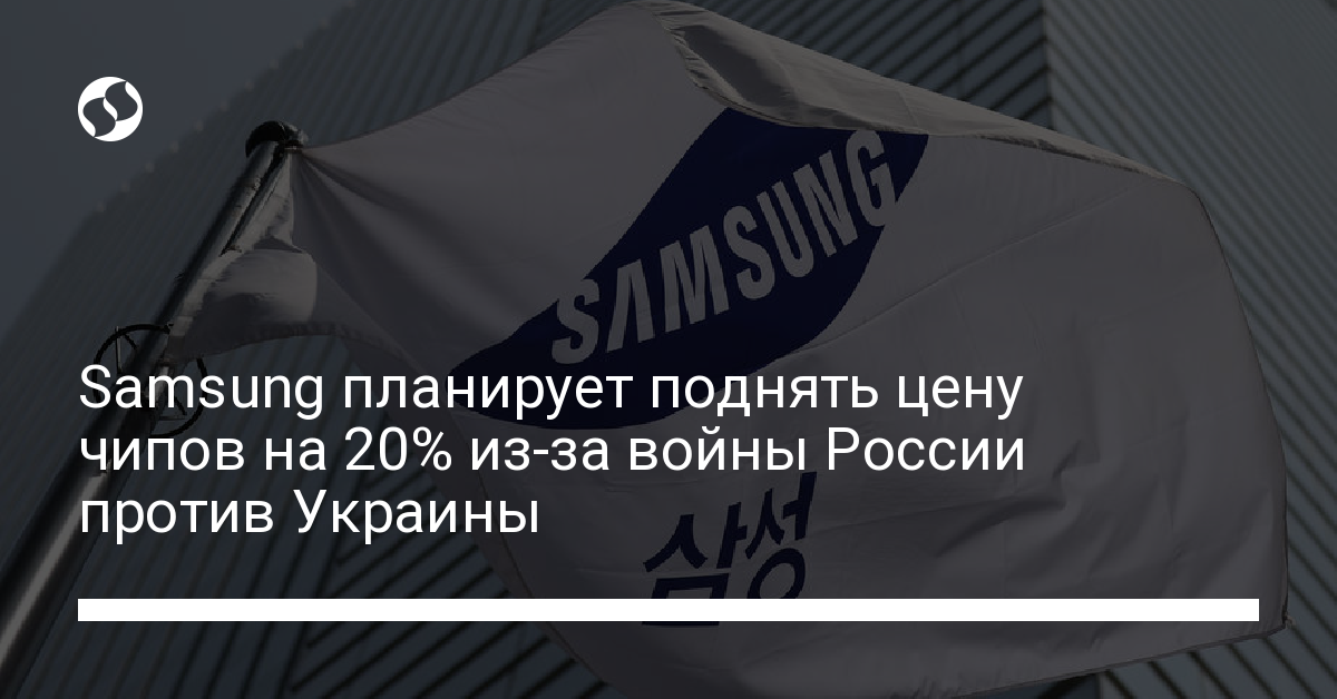 Дефицит микросхем. Samsung поднимает цены на чипы из-за войны в Украине - новости Украины,