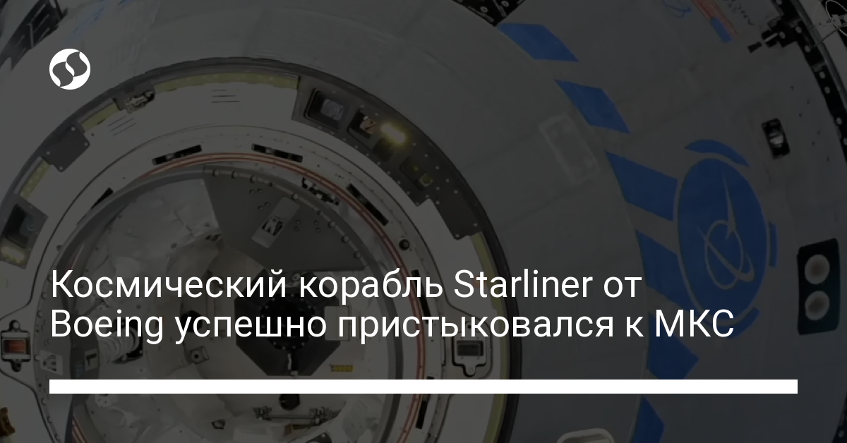 Космический корабль Starliner от Boeing успешно пристыковался к МКС - новости Украины,