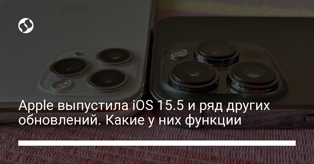 iOS 15.5: Apple выпустила обновление - новости Украины,