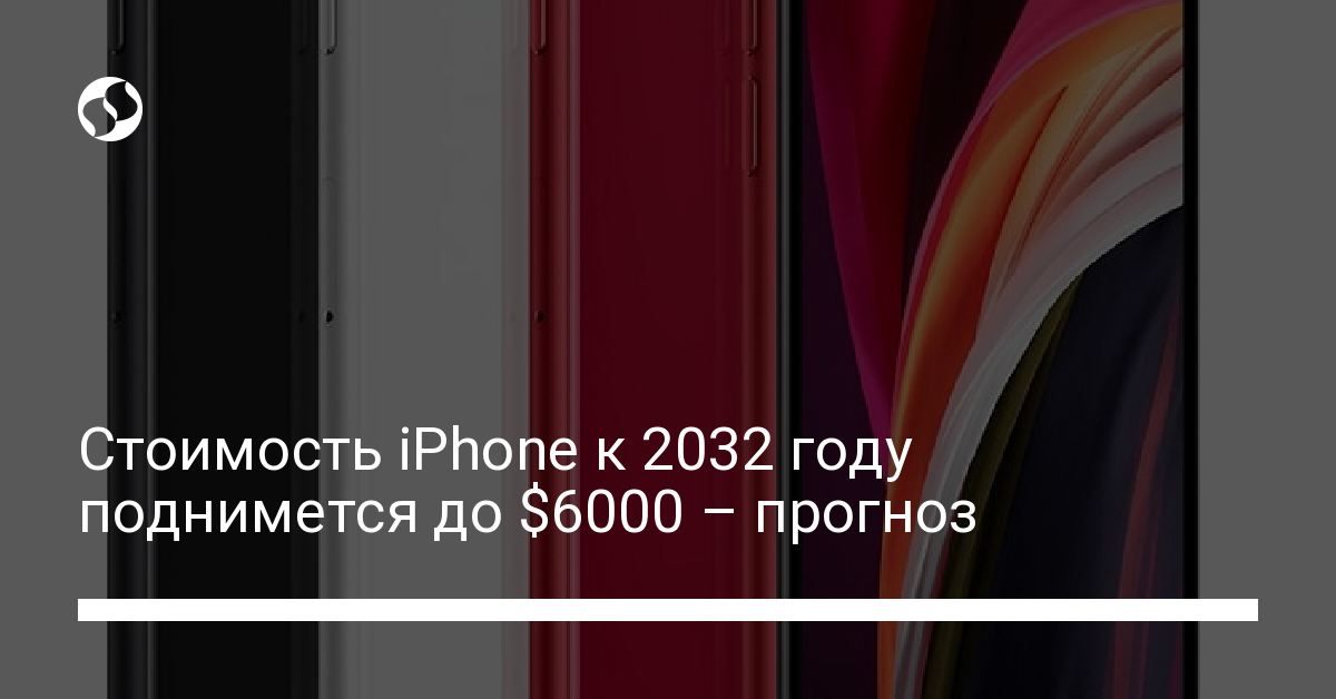 Стоимость iPhone к 2032 году поднимется до $6000 – прогноз - новости Украины,
