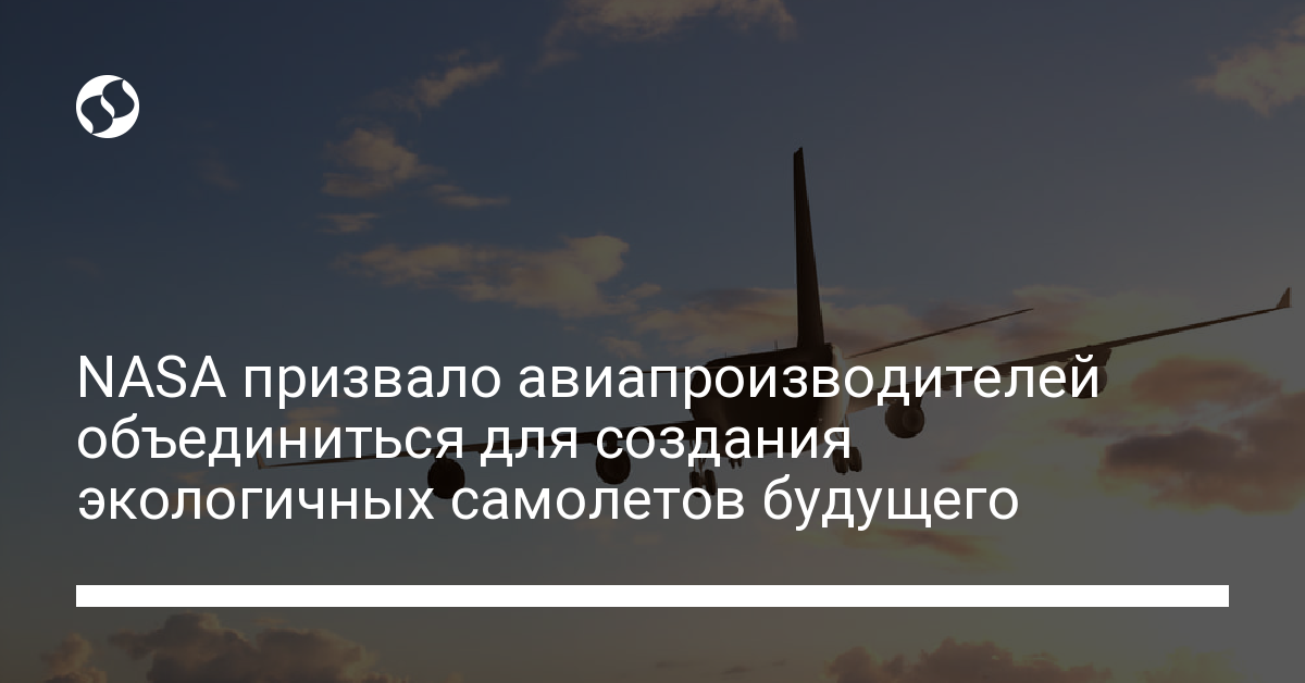 NASA призвало авиапроизводителей объединиться для создания экологичных самолетов будущего - новости Украины,