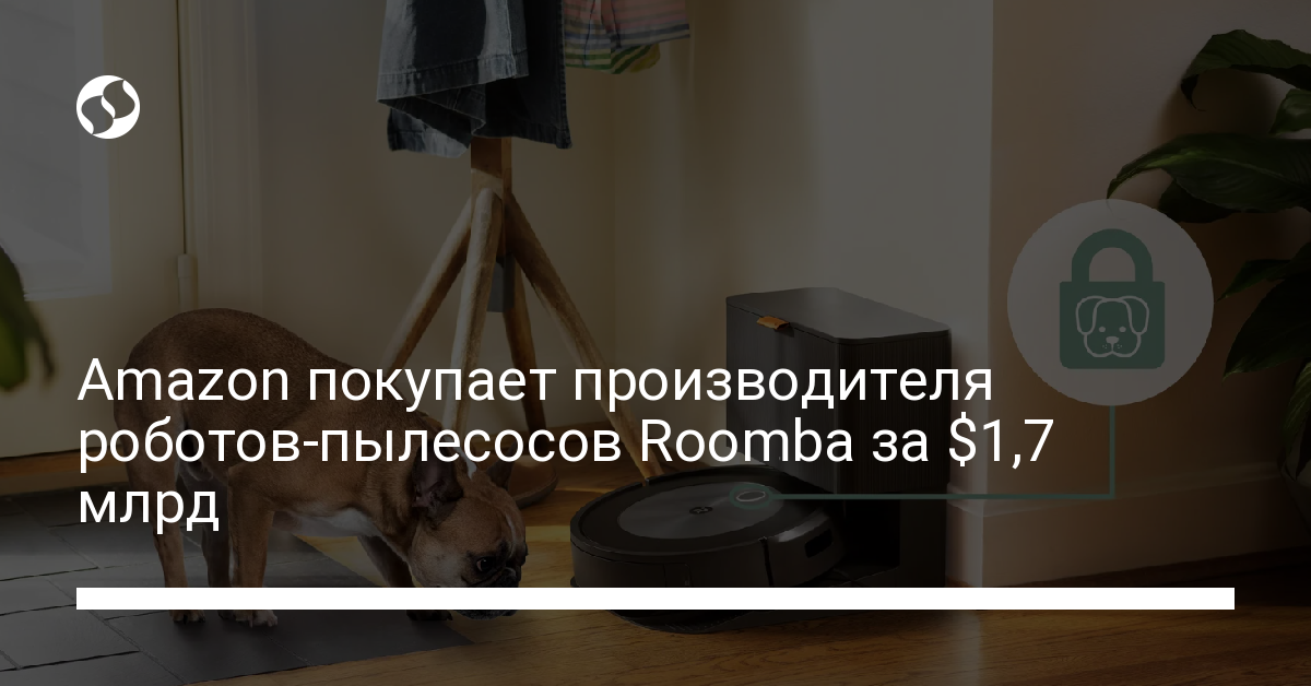Amazon покупает производителя роботов-пылесосов Roomba за $1,7 млрд - новости Украины,