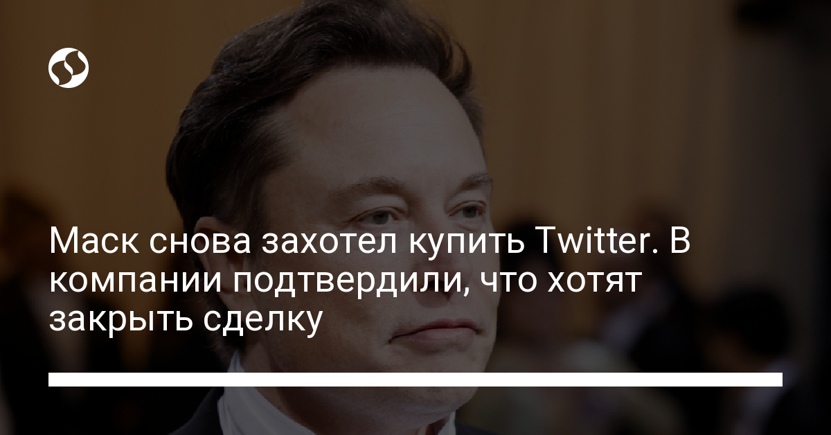 Илон Маск все же решил купить Twitter – но при одном условии - новости Украины,