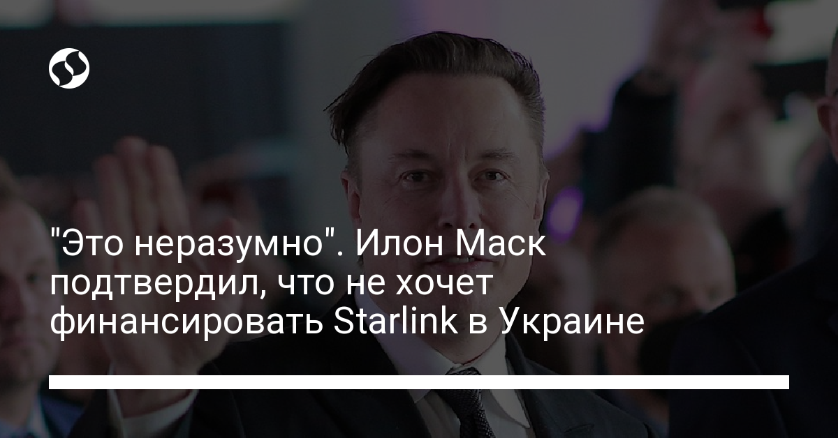 Маск отказался финансировать Starlink в Украине – "это глупо" - новости Украины,