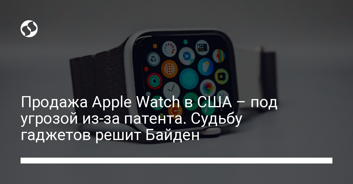 Байден решит, запрещать ли в США продажи Apple Watch - новости Украины,