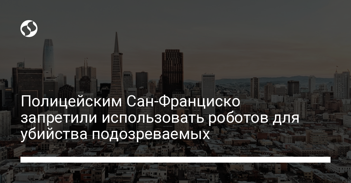 Роботы-убийцы в Сан-Франциско – полиции запретили использовать роботов для убийства - новости Украины,