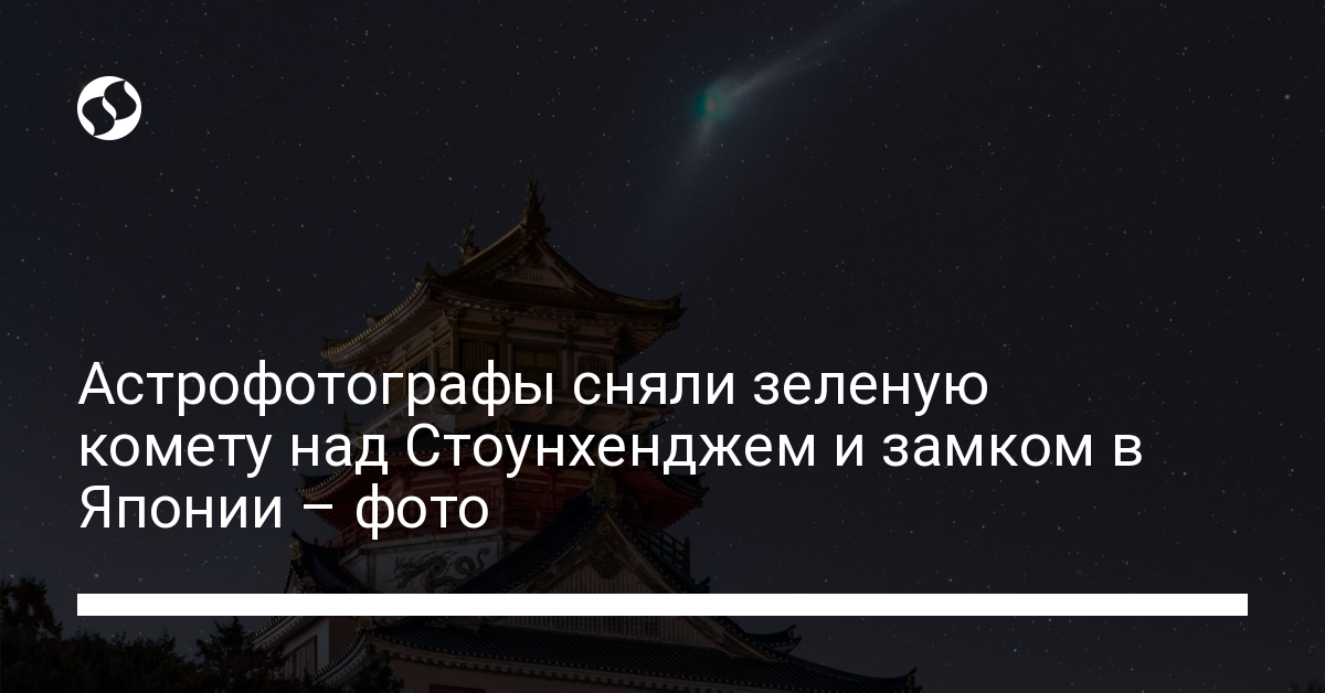 Редкая зеленая комета над Стоунхенджем и Японией – смотрите фото - новости Украины,