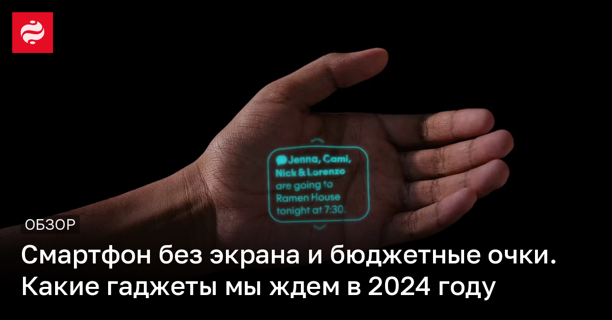 Самые ожидаемые гаджеты 2024 года – смартфон без экрана и бюджетные VR-очки | Новости Украины