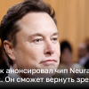 Илон Маск анонсировал чип Neuralink Blindsight – он сможет вернуть зрение | Новости Украины