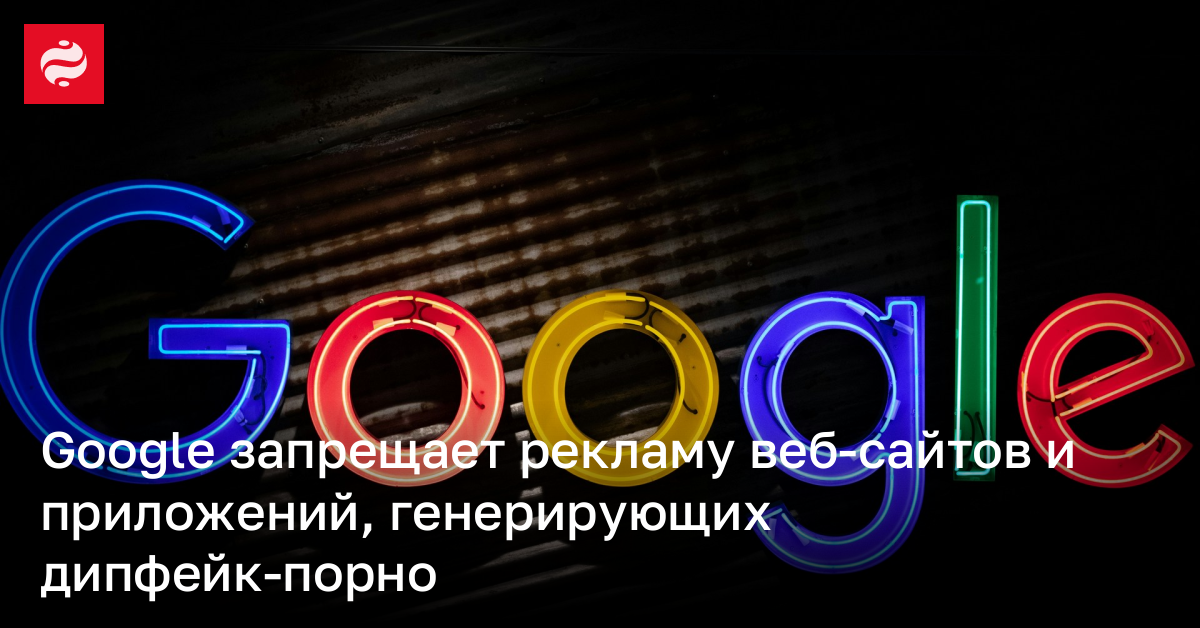 Google запрещает рекламу веб-сайтов и приложений, генерирующих дипфейк-порно | Новости Украины