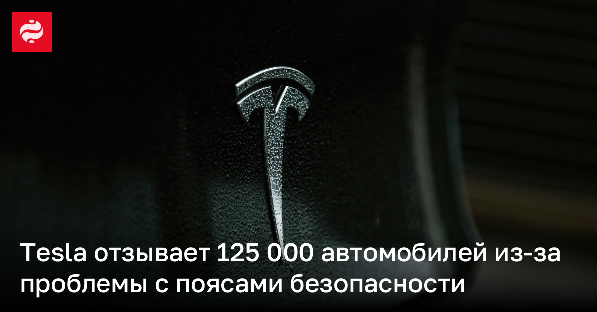 Tesla отзывает 125 тысяч авто из-за ремней безопасности | Новости Украины