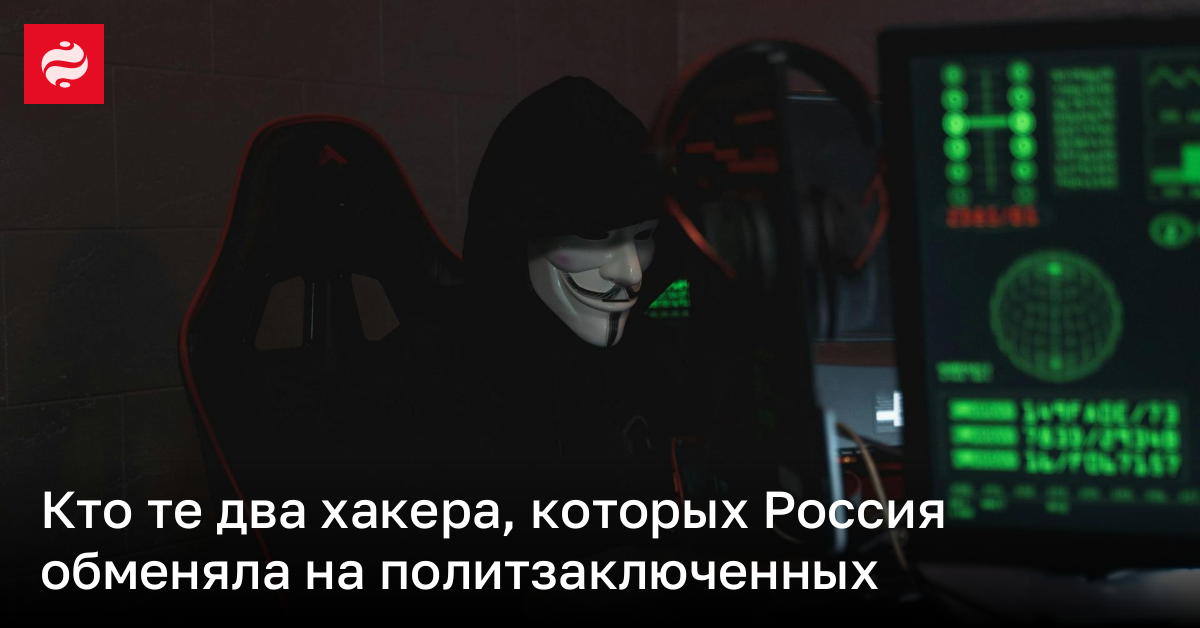Кто те два хакера, которых Россия обменяла на политзаключенных | Новости Украины