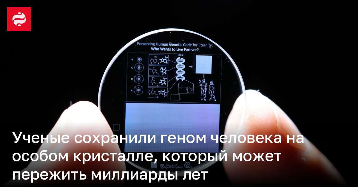 Геном человека записали на пятимерный кристалл – он может пережить миллиарды лет | Новости Украины