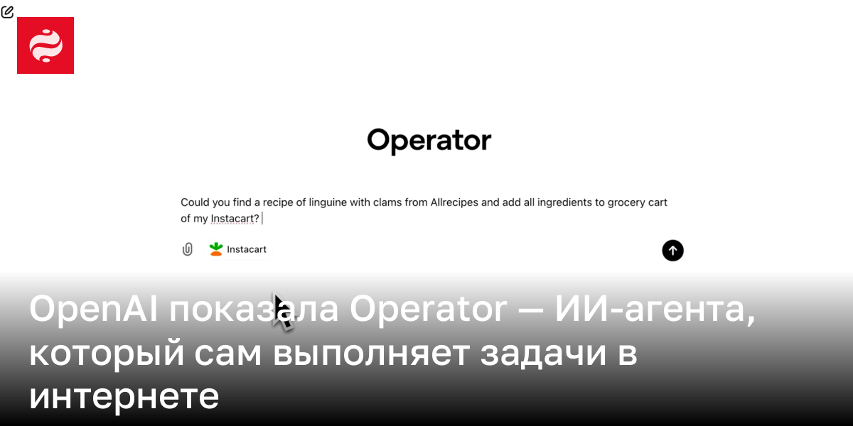 OpenAI выпустила Operator, который сам закажет вам продукты | Новости Украины
