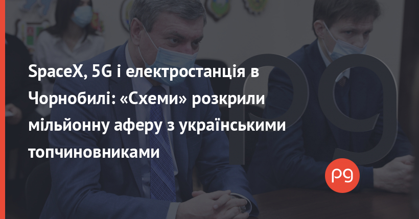 SpaceX, 5G і електростанція в Чорнобилі: «Схеми» розкрили мільйонну аферу з українськими топчиновниками